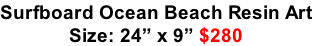 Surfboard Ocean Beach Resin Art Size: 24” x 9” $280