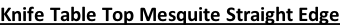 Knife Table Top Mesquite Straight Edge