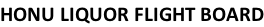 HONU LIQUOR FLIGHT BOARD